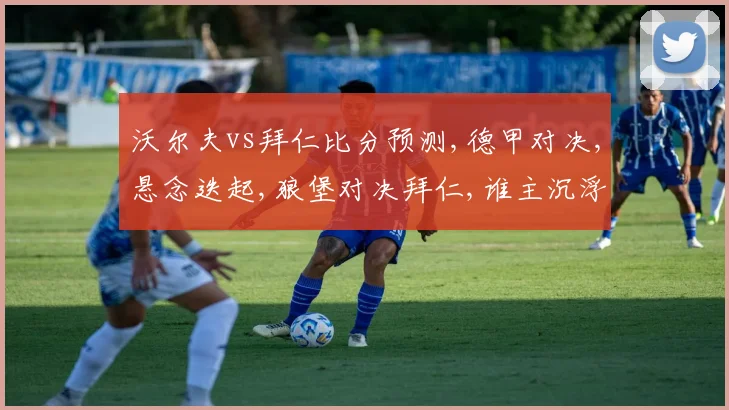 沃尔夫vs拜仁比分预测,德甲对决,悬念迭起,狼堡对决拜仁,谁主沉浮